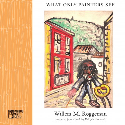 "What Only Painters See" by Willem M. Roggeman, translated by Philippe Ernewein